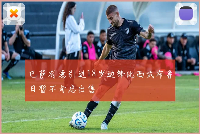 巴萨有意引进18岁边锋比西武布鲁日暂不考虑出售